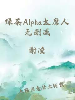 绿茶Alpha太磨人无删减