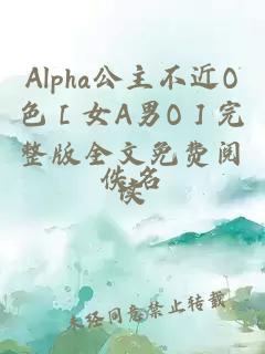 Alpha公主不近O色［女A男O］完整版全文免费阅读