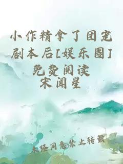 小作精拿了团宠剧本后[娱乐圈]免费阅读