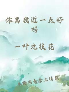 你离我近一点好吗
