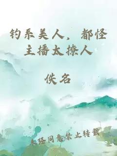 钓系美人，都怪主播太撩人